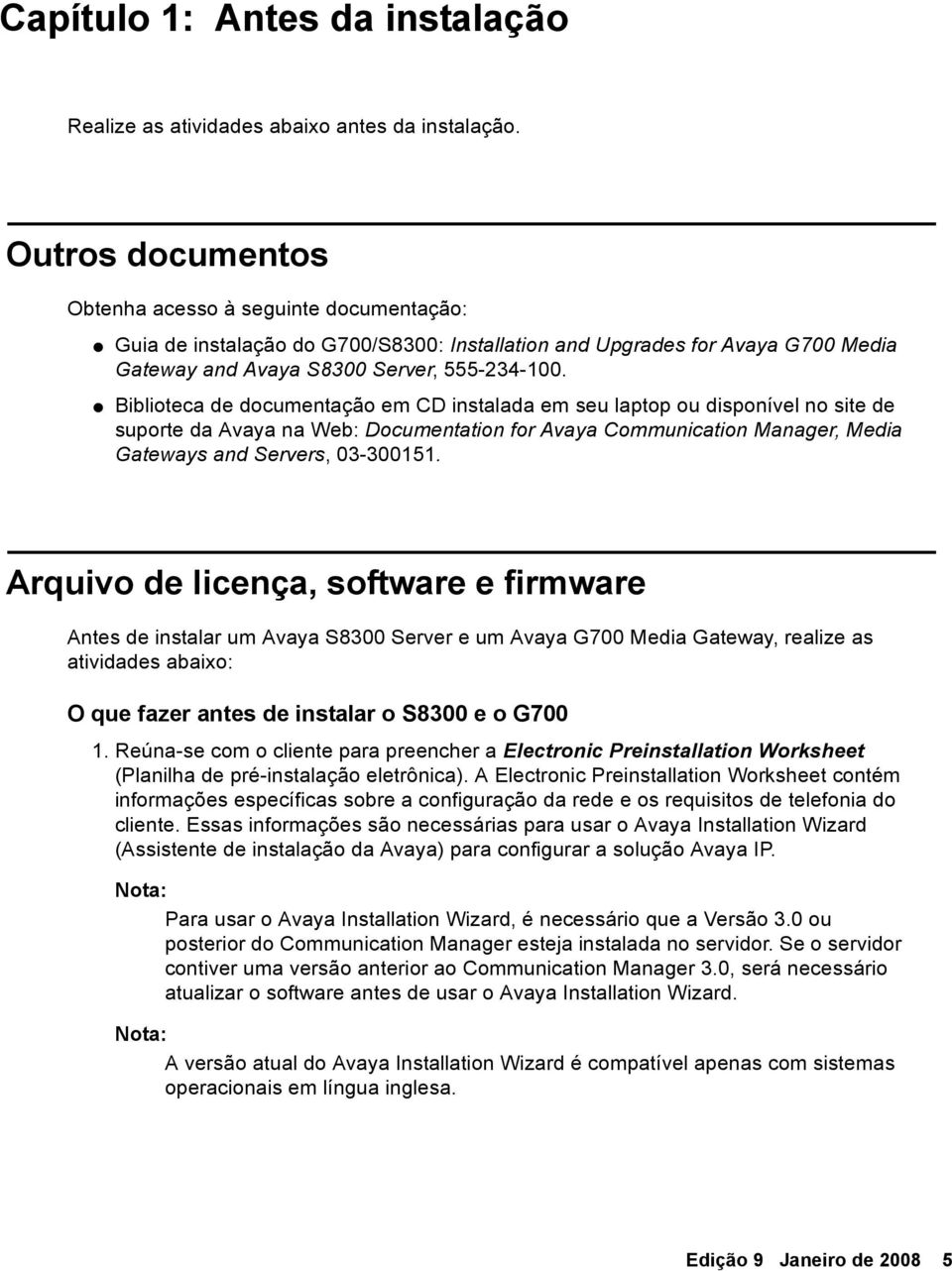 Biblioteca de documentação em CD instalada em seu laptop ou disponível no site de suporte da Avaya na Web: Documentation for Avaya Communication Manager, Media Gateways and Servers, 03-300151.
