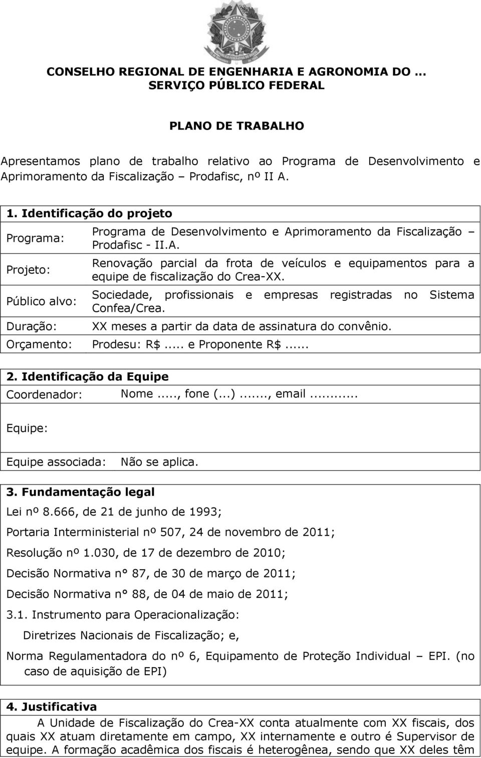 Sociedade, profissionais e empresas registradas no Sistema Confea/Crea. XX meses a partir da data de assinatura do convênio. Orçamento: Prodesu: R$... e Proponente R$... 2.