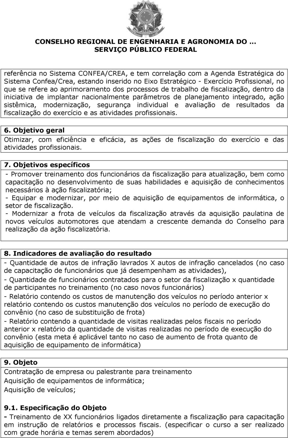 resultados da fiscalização do exercício e as atividades profissionais. 6. Objetivo geral Otimizar, com eficiência e eficácia, as ações de fiscalização do exercício e das atividades profissionais. 7.