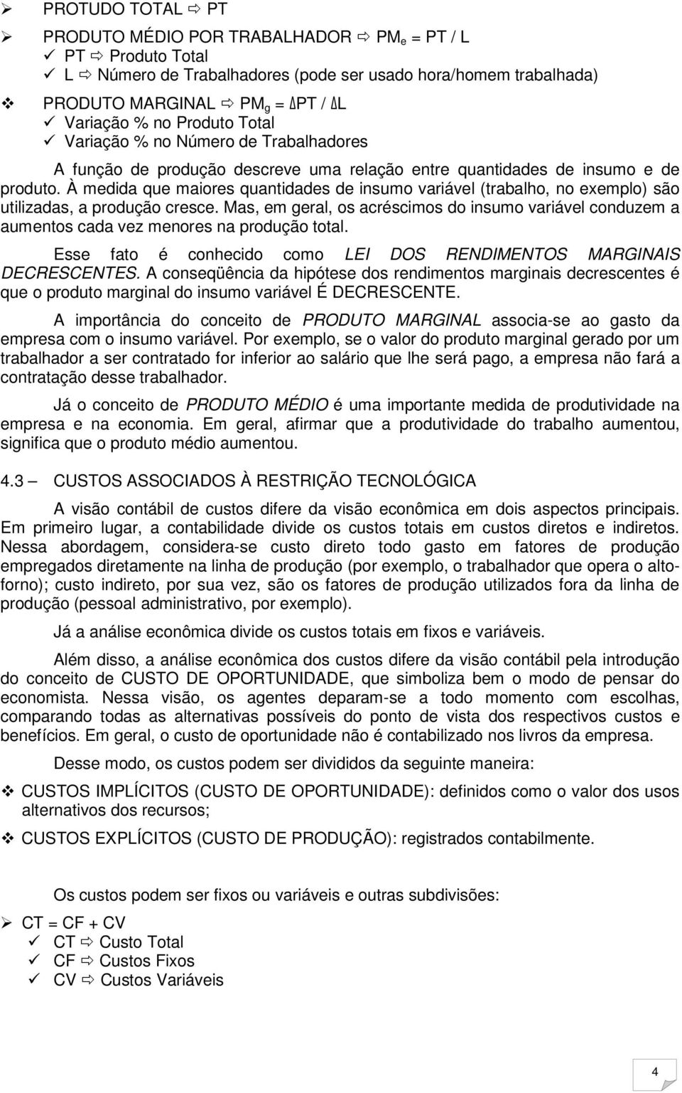 À medida que maiores quantidades de insumo variável (trabalho, no exemplo) são utilizadas, a produção cresce.