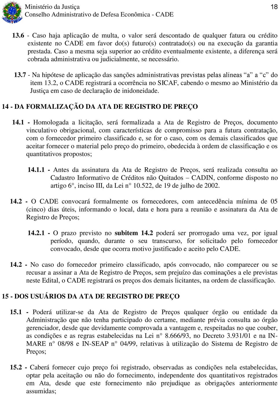 7 - Na hipótese de aplicação das sanções administrativas previstas pelas alíneas a a c do item 13.