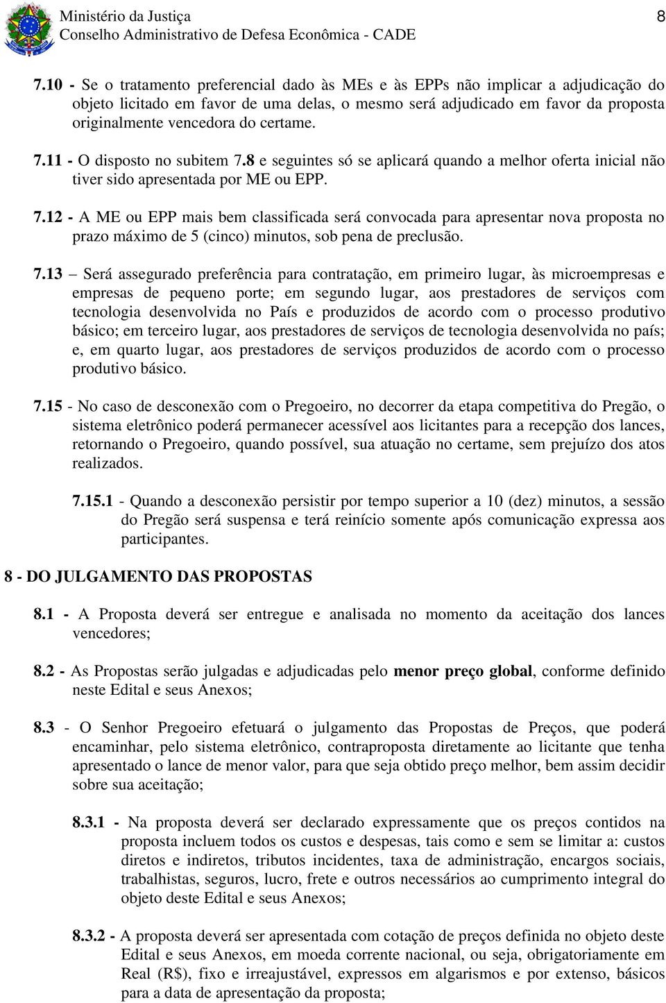 7.13 Será assegurado preferência para contratação, em primeiro lugar, às microempresas e empresas de pequeno porte; em segundo lugar, aos prestadores de serviços com tecnologia desenvolvida no País e