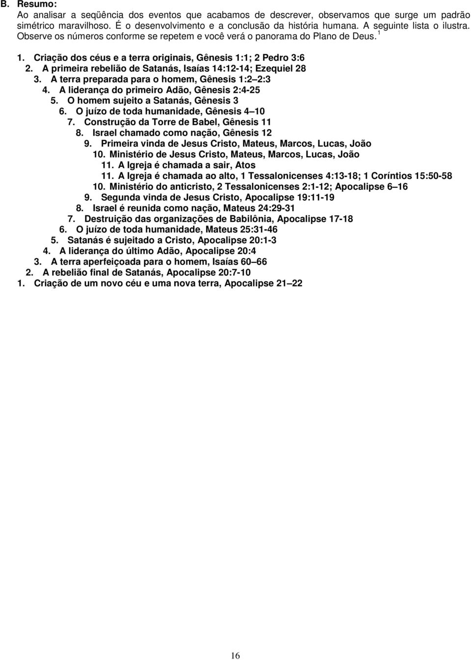 A primeira rebelião de Satanás, Isaías 14:12-14; Ezequiel 28 3. A terra preparada para o homem, Gênesis 1:2 2:3 4. A liderança do primeiro Adão, Gênesis 2:4-25 5.