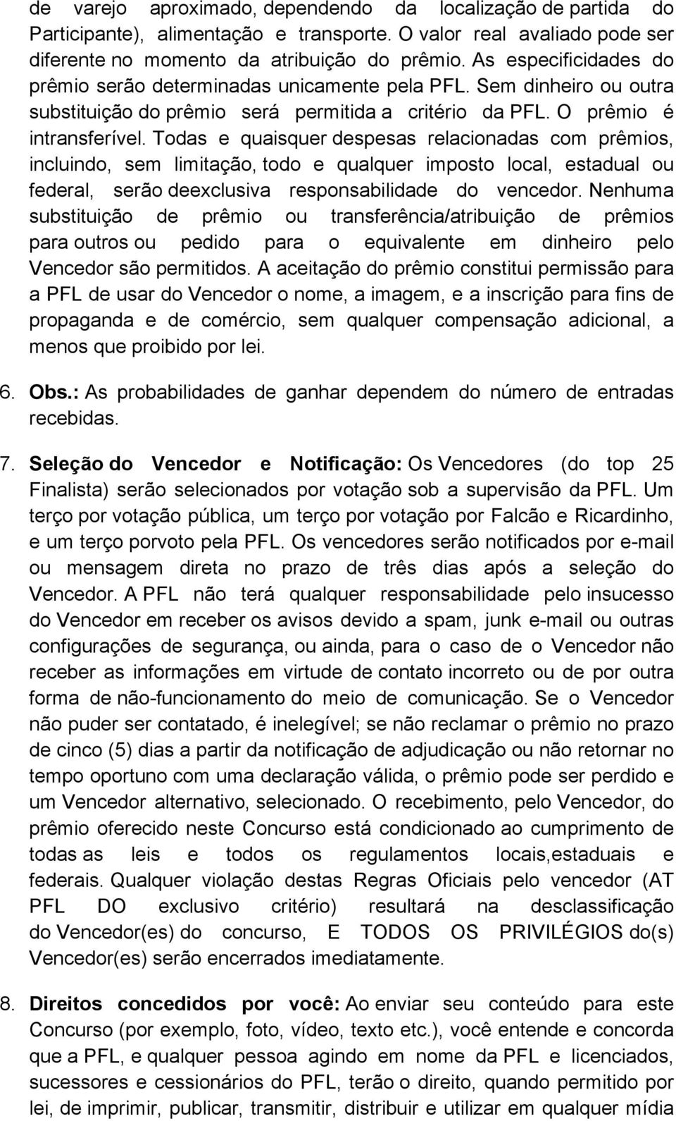 Todas e quaisquer despesas relacionadas com prêmios, incluindo, sem limitação, todo e qualquer imposto local, estadual ou federal, serão deexclusiva responsabilidade do vencedor.