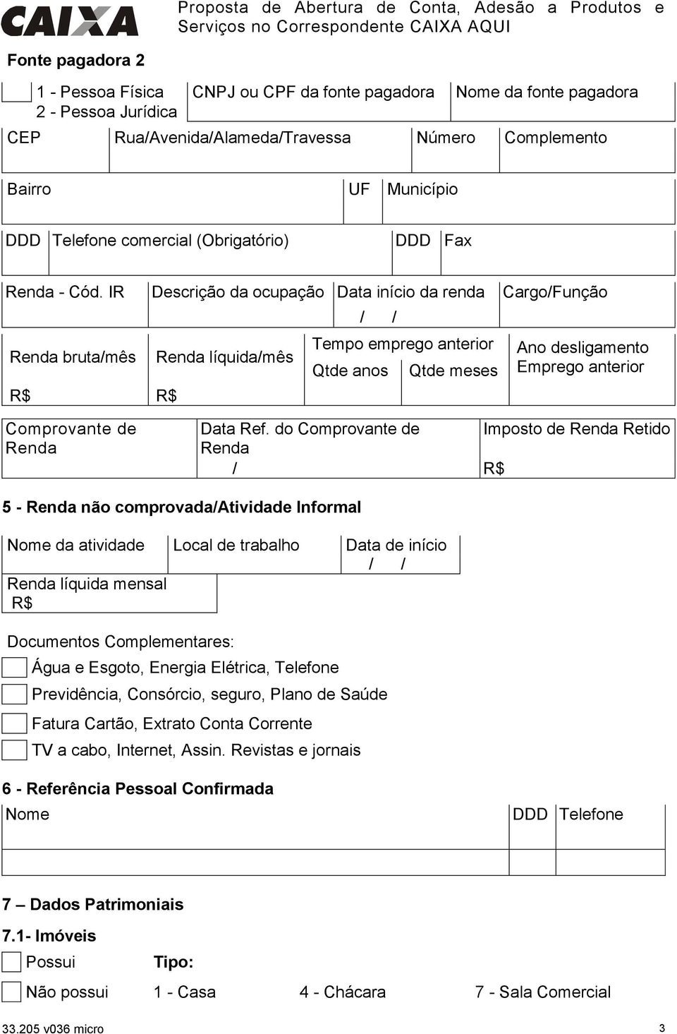 IR Descrição da ocupação Data início da renda Cargo/Função Renda bruta/mês R$ R$ Renda líquida/mês / / Tempo emprego anterior Qtde anos Qtde meses Ano desligamento Emprego anterior Comprovante de