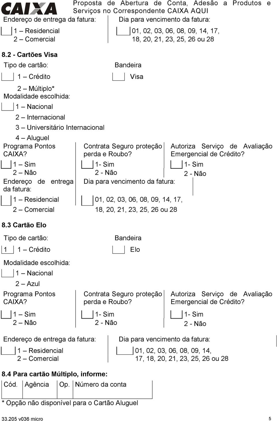 Contrata Seguro proteção perda e Roubo? 1 Sim 1- Sim 1- Sim 2 Não 2 - Não 2 - Não 3 Cartão Elo Tipo de cartão: Bandeira 1 1 Crédito Elo Modalidade escolhida: 1 Nacional 2 Azul Programa Pontos CAIXA?