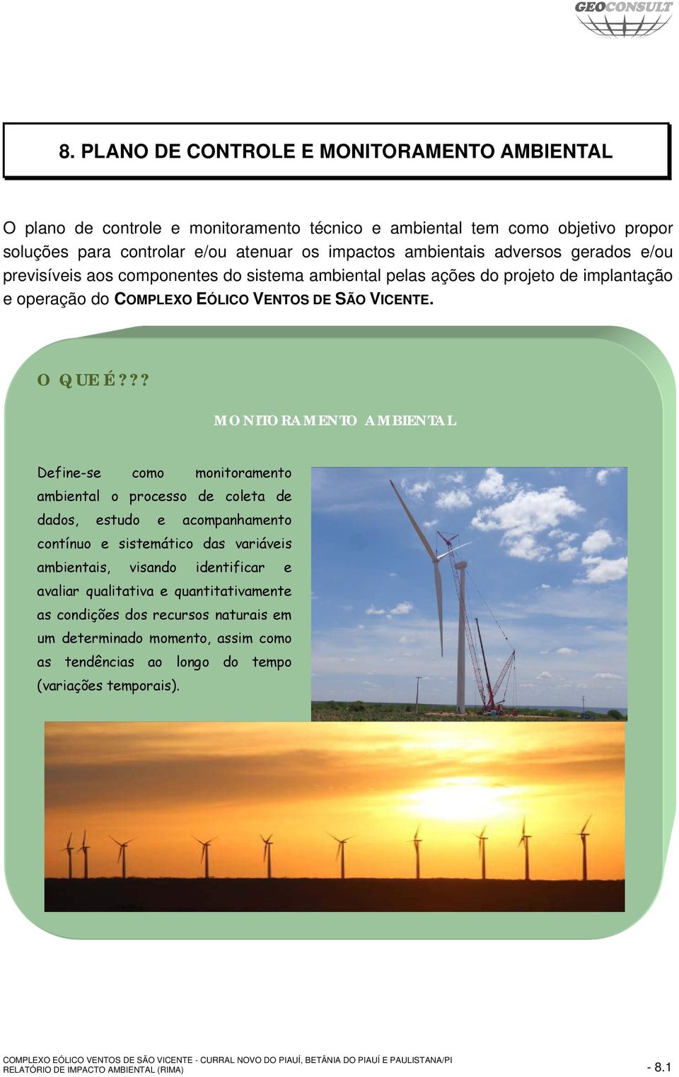 ?? MONITORAMENTO AMBIENTAL Define-se como monitoramento ambiental o processo de coleta de dados, estudo e acompanhamento contínuo e sistemático das variáveis ambientais, visando identificar