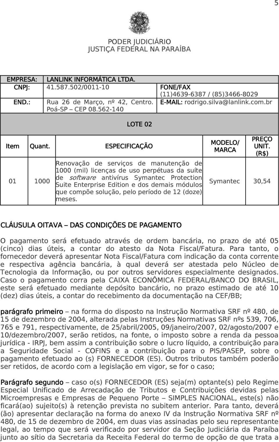 01 1000 ESPECIFICAÇÃO Renovação de serviços de manutenção de 1000 (mil) licenças de uso perpétuas da suíte de software antivírus Symantec Protection Suite Enterprise Edition e dos demais módulos que