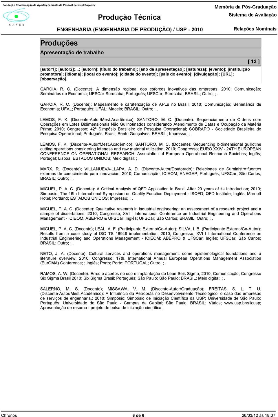 ] GARCIA, R. C. (Docente): A dimensão regional dos esforços inovativos das empresas; 2010; Comunicação; Seminários de Economia; UFSCar-Sorocaba; Português; UFSCar; Sorocaba; BRASIL; Outro; ;.