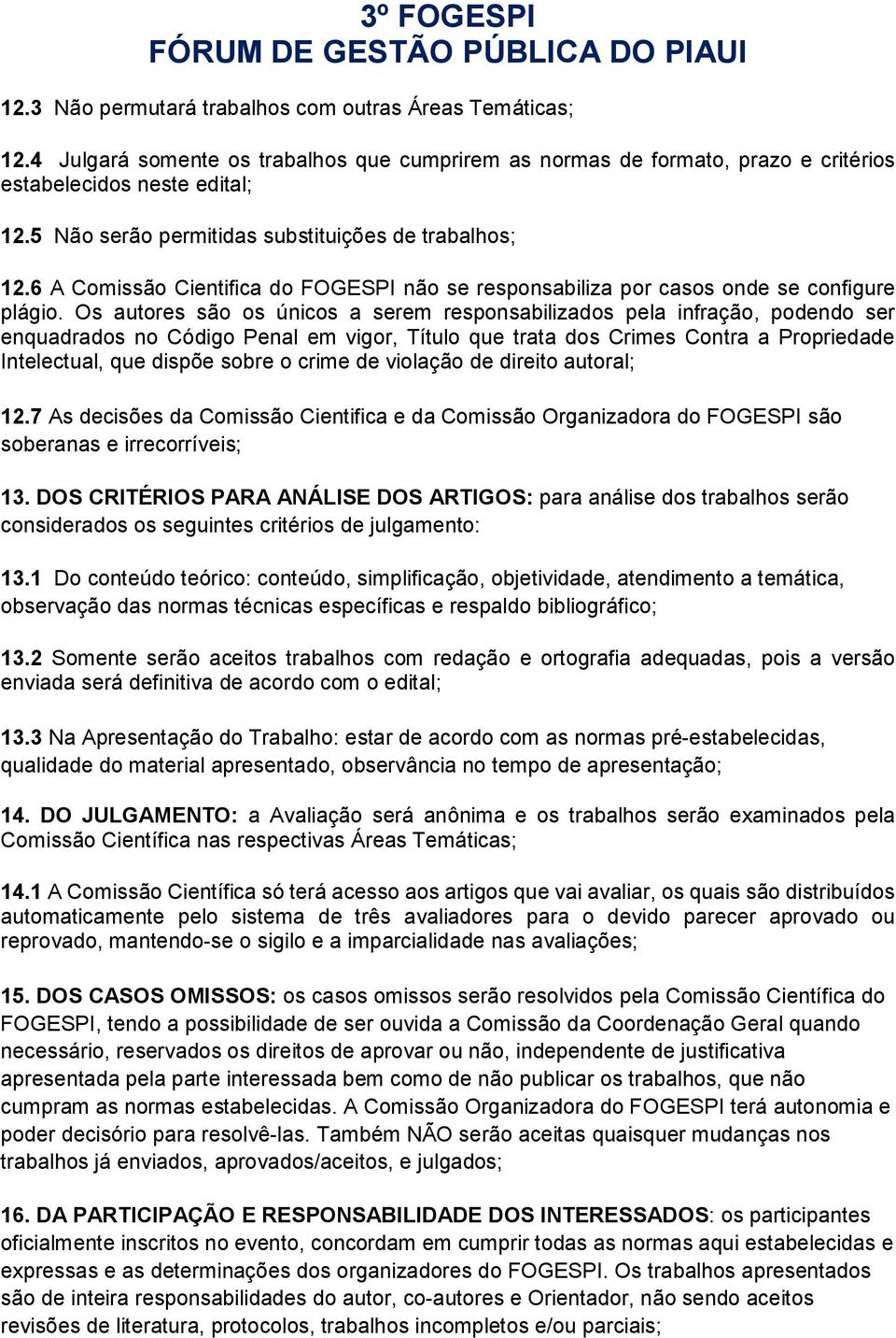 Os autores são os únicos a serem responsabilizados pela infração, podendo ser enquadrados no Código Penal em vigor, Título que trata dos Crimes Contra a Propriedade Intelectual, que dispõe sobre o