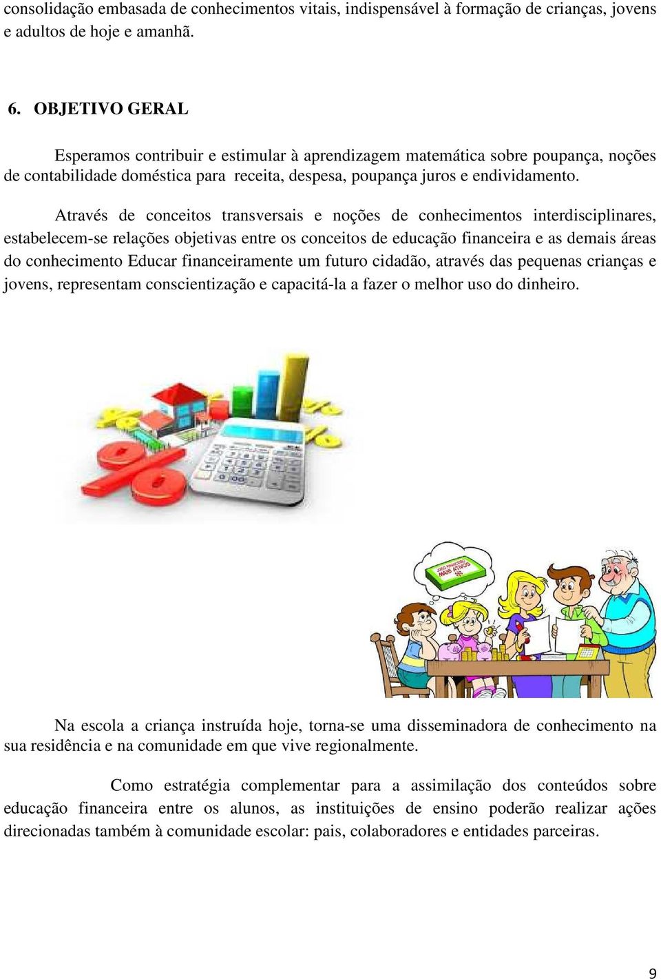 Através de conceitos transversais e noções de conhecimentos interdisciplinares, estabelecem-se relações objetivas entre os conceitos de educação financeira e as demais áreas do conhecimento Educar