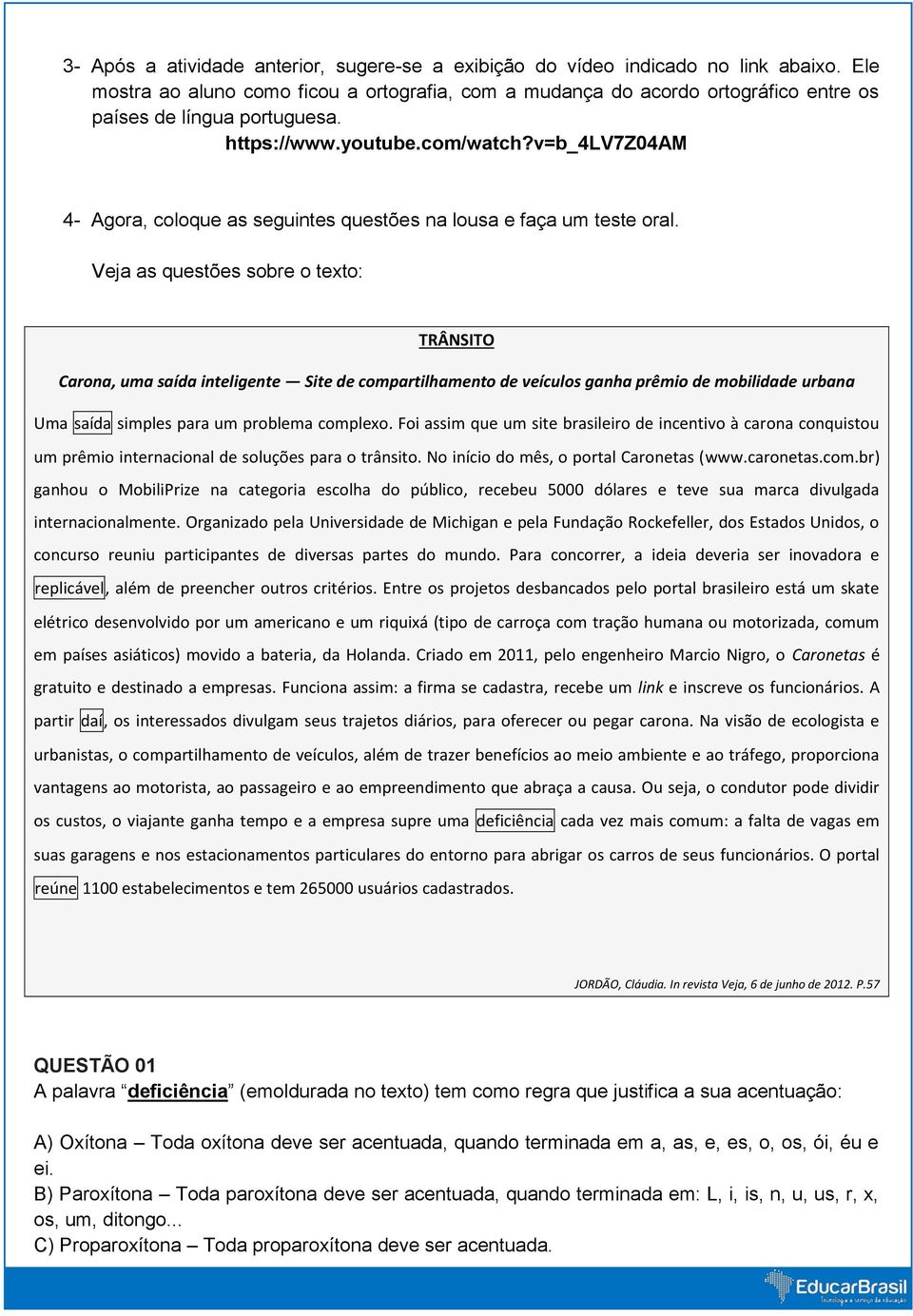 v=b_4lv7z04am 4- Agora, coloque as seguintes questões na lousa e faça um teste oral.