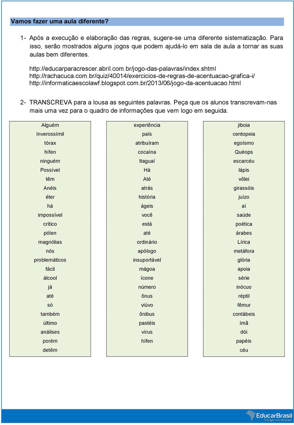 com.br/quiz/40014/exercicios-de-regras-de-acentuacao-grafica-i/ http://informaticaescolawf.blogspot.com.br/2013/06/jogo-da-acentuacao.html 2- TRANSCREVA para a lousa as seguintes palavras.