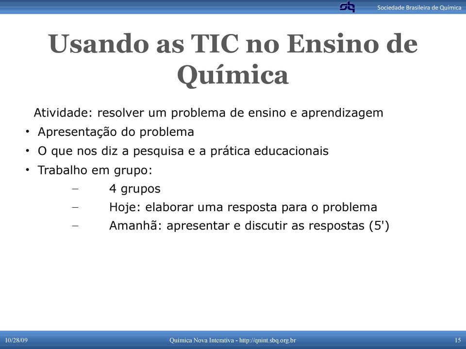 e a prática educacionais Trabalho em grupo: 4 grupos Hoje: elaborar uma