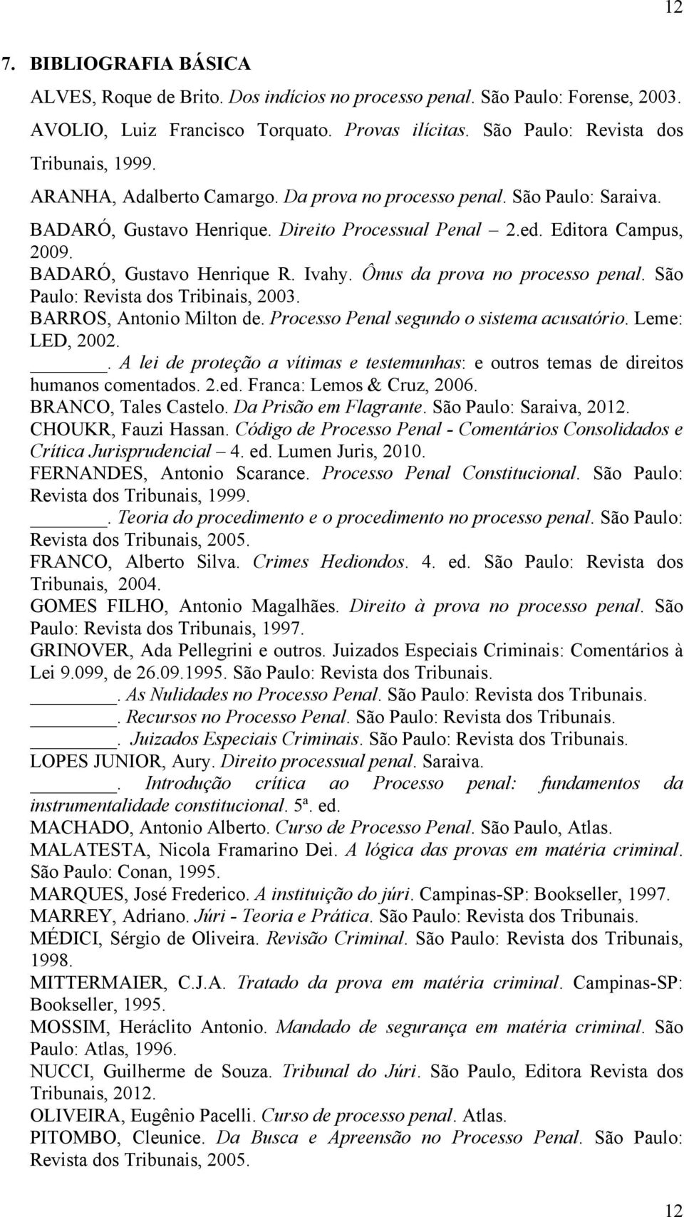 Ônus da prova no processo penal. São Paulo: Revista dos Tribinais, 2003. BARROS, Antonio Milton de. Processo Penal segundo o sistema acusatório. Leme: LED, 2002.