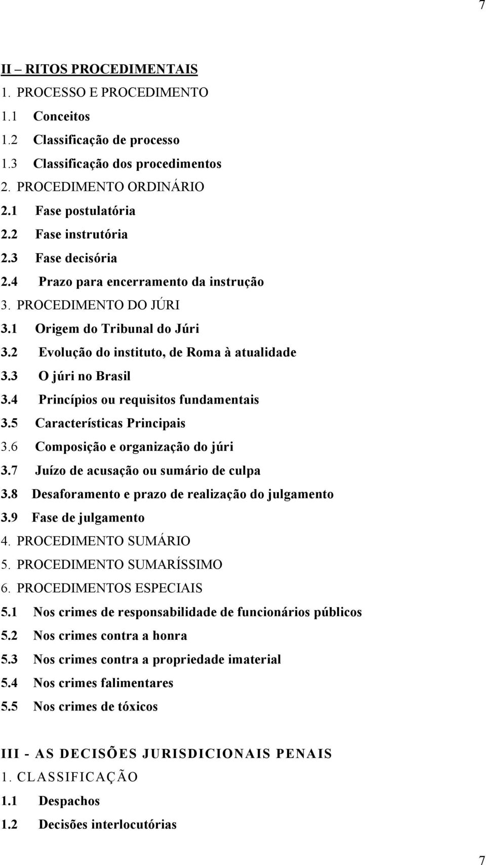 3 O júri no Brasil 3.4 Princípios ou requisitos fundamentais 3.5 Características Principais 3.6 Composição e organização do júri 3.7 Juízo de acusação ou sumário de culpa 3.
