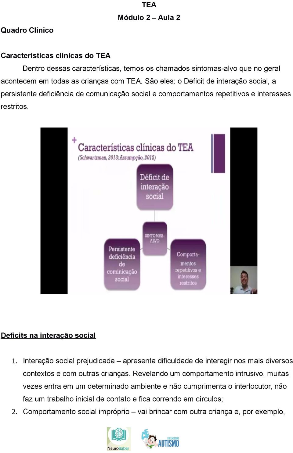 Interação social prejudicada apresenta dificuldade de interagir nos mais diversos contextos e com outras crianças.