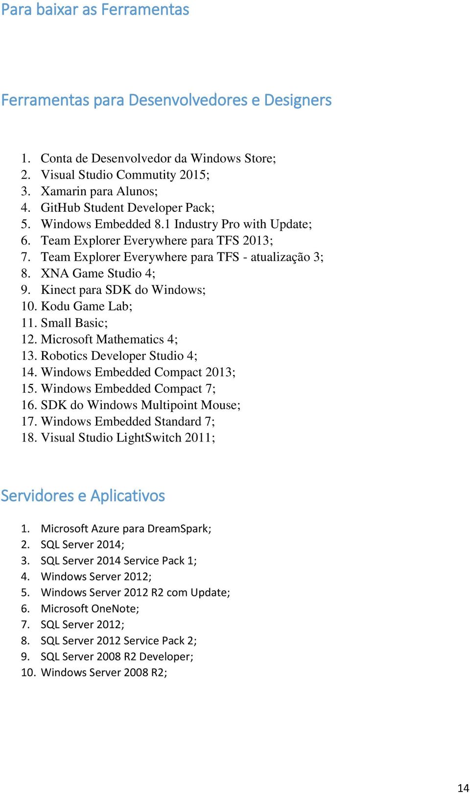 XNA Game Studio 4; 9. Kinect para SDK do Windows; 10. Kodu Game Lab; 11. Small Basic; 12. Microsoft Mathematics 4; 13. Robotics Developer Studio 4; 14. Windows Embedded Compact 2013; 15.