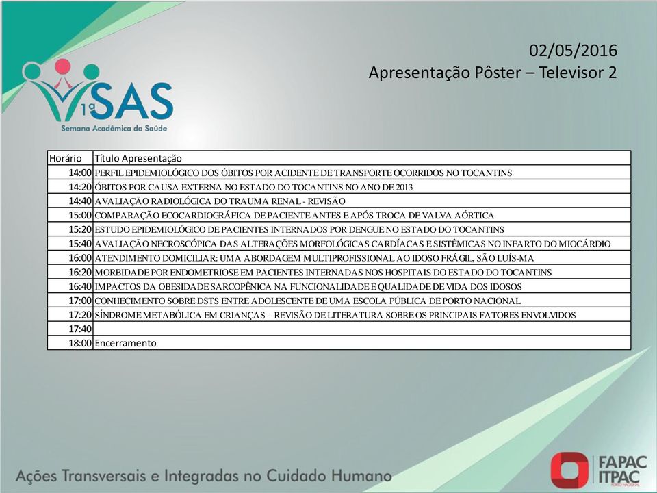 ESTADO DO TOCANTINS 15:40 AVALIAÇÃO NECROSCÓPICA DAS ALTERAÇÕES MORFOLÓGICAS CARDÍACAS E SISTÊMICAS NO INFARTO DO MIOCÁRDIO 16:00 ATENDIMENTO DOMICILIAR: UMA ABORDAGEM MULTIPROFISSIONAL AO IDOSO