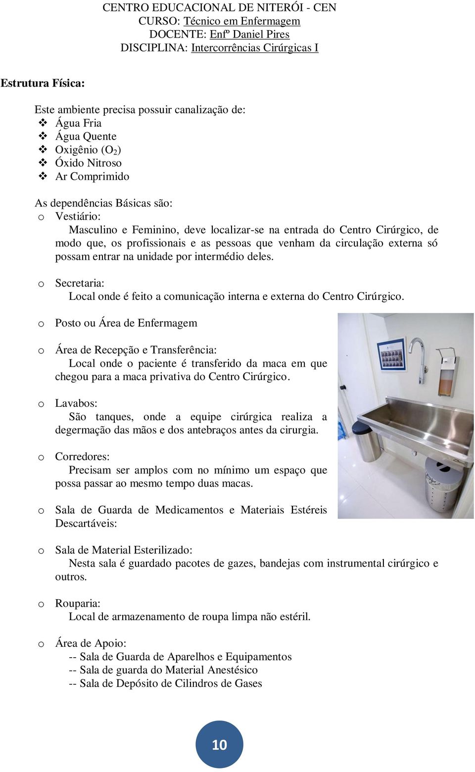 o Secretaria: Local onde é feito a comunicação interna e externa do Centro Cirúrgico.