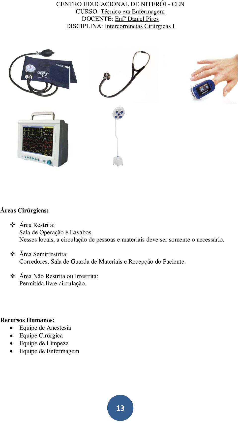 Área Semirrestrita: Corredores, Sala de Guarda de Materiais e Recepção do Paciente.