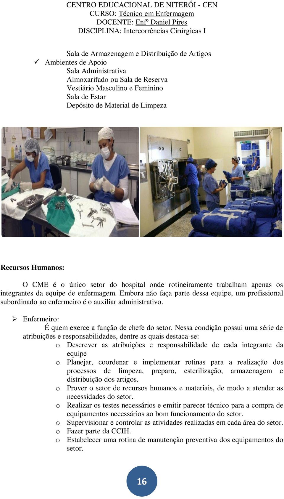 Embora não faça parte dessa equipe, um profissional subordinado ao enfermeiro é o auxiliar administrativo. Enfermeiro: É quem exerce a função de chefe do setor.