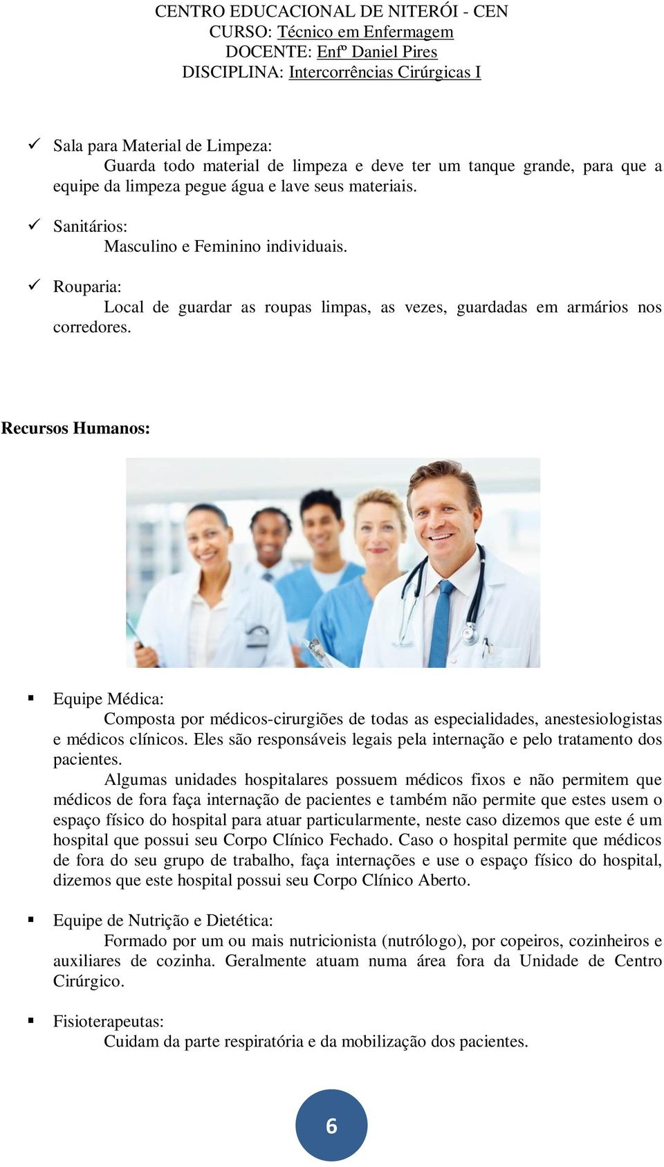 Recursos Humanos: Equipe Médica: Composta por médicos-cirurgiões de todas as especialidades, anestesiologistas e médicos clínicos.