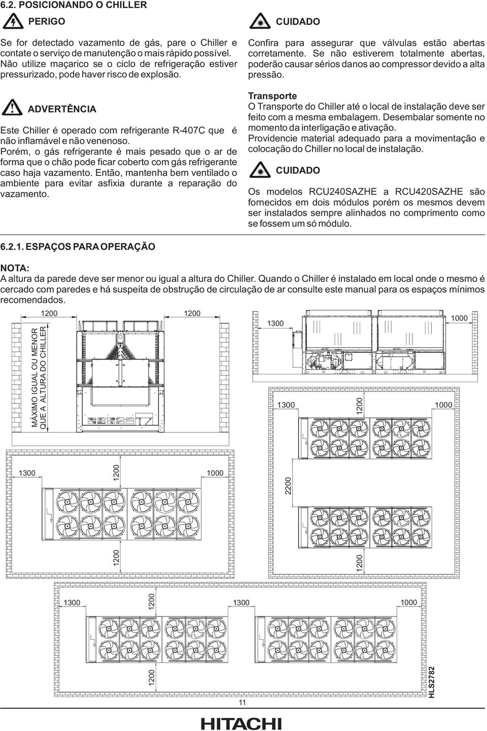 Porém, o gás refrigerante é mais pesado que o ar de forma que o chão pode ficar coberto com gás refrigerante caso haja vazamento.