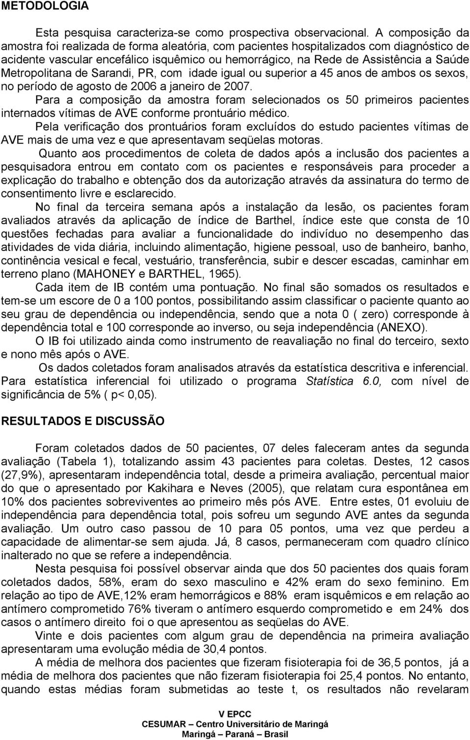 Metropolitana de Sarandi, PR, com idade igual ou superior a 45 anos de ambos os sexos, no período de agosto de 2006 a janeiro de 2007.