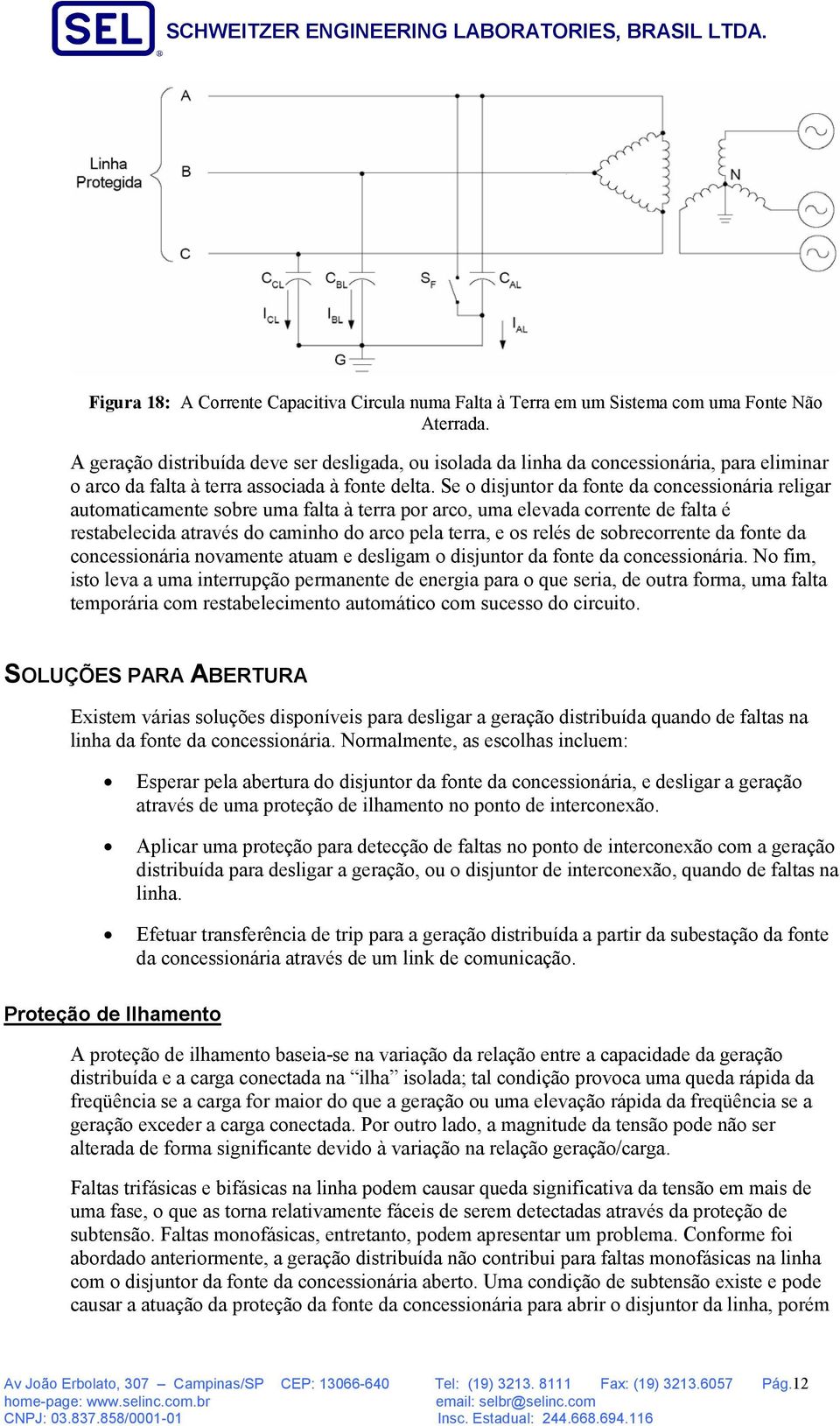 Se o disjuntor da fonte da concessionária religar automaticamente sobre uma falta à terra por arco, uma elevada corrente de falta é restabelecida através do caminho do arco pela terra, e os relés de