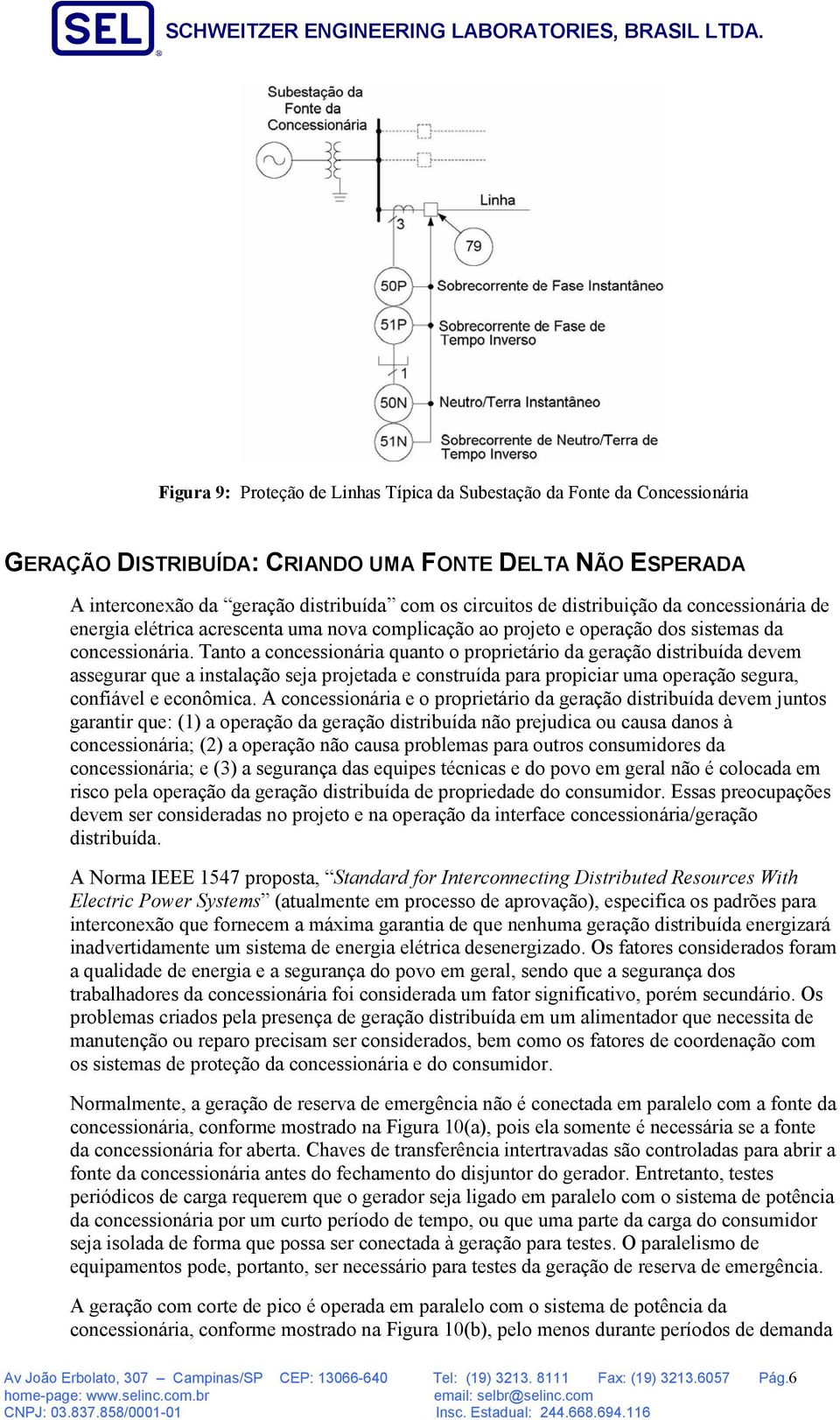 Tanto a concessionária quanto o proprietário da geração distribuída devem assegurar que a instalação seja projetada e construída para propiciar uma operação segura, confiável e econômica.