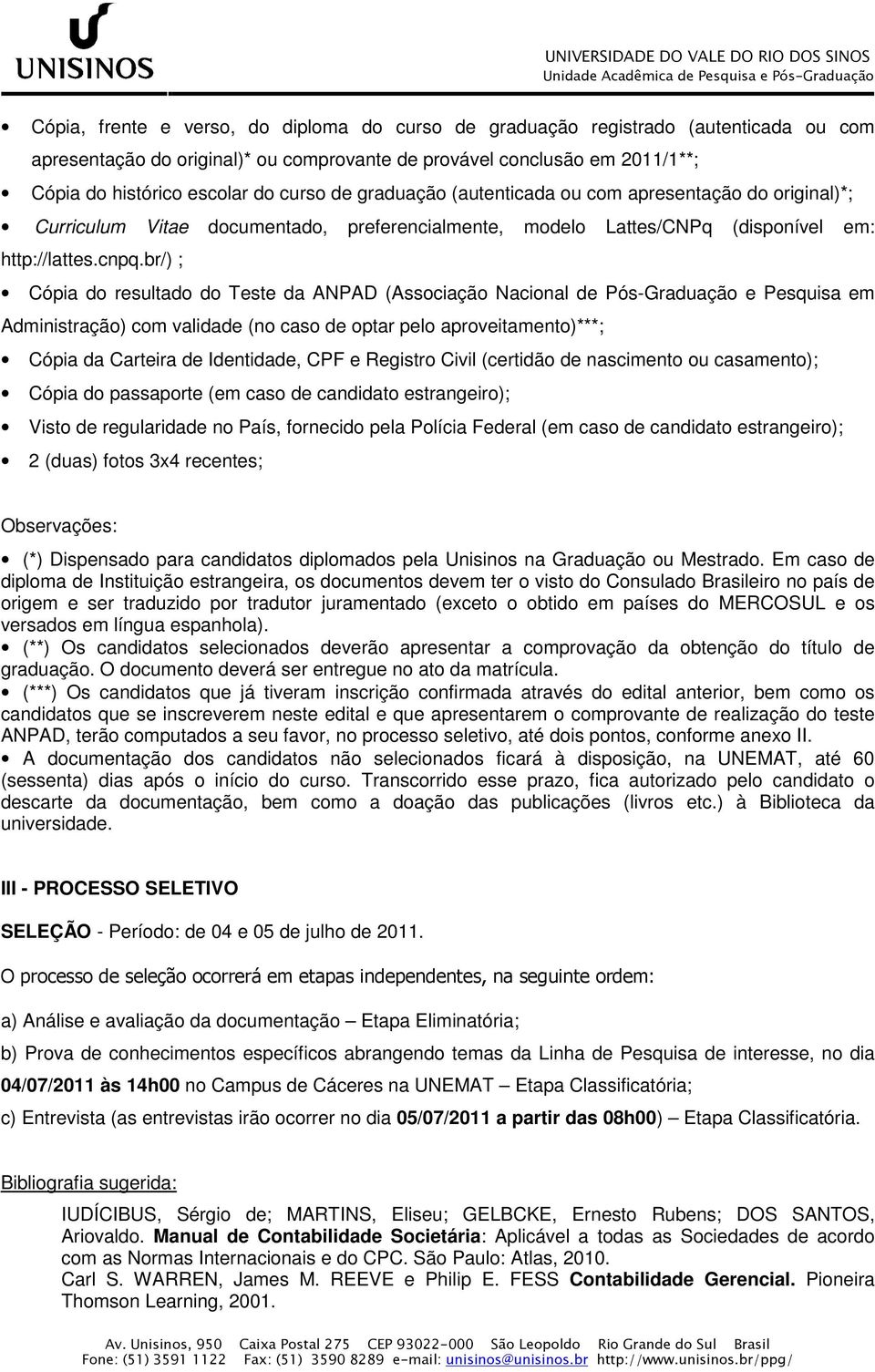 br/) ; Cópia do resultado do Teste da ANPAD (Associação Nacional de Pós-Graduação e Pesquisa em Administração) com validade (no caso de optar pelo aproveitamento)***; Cópia da Carteira de Identidade,