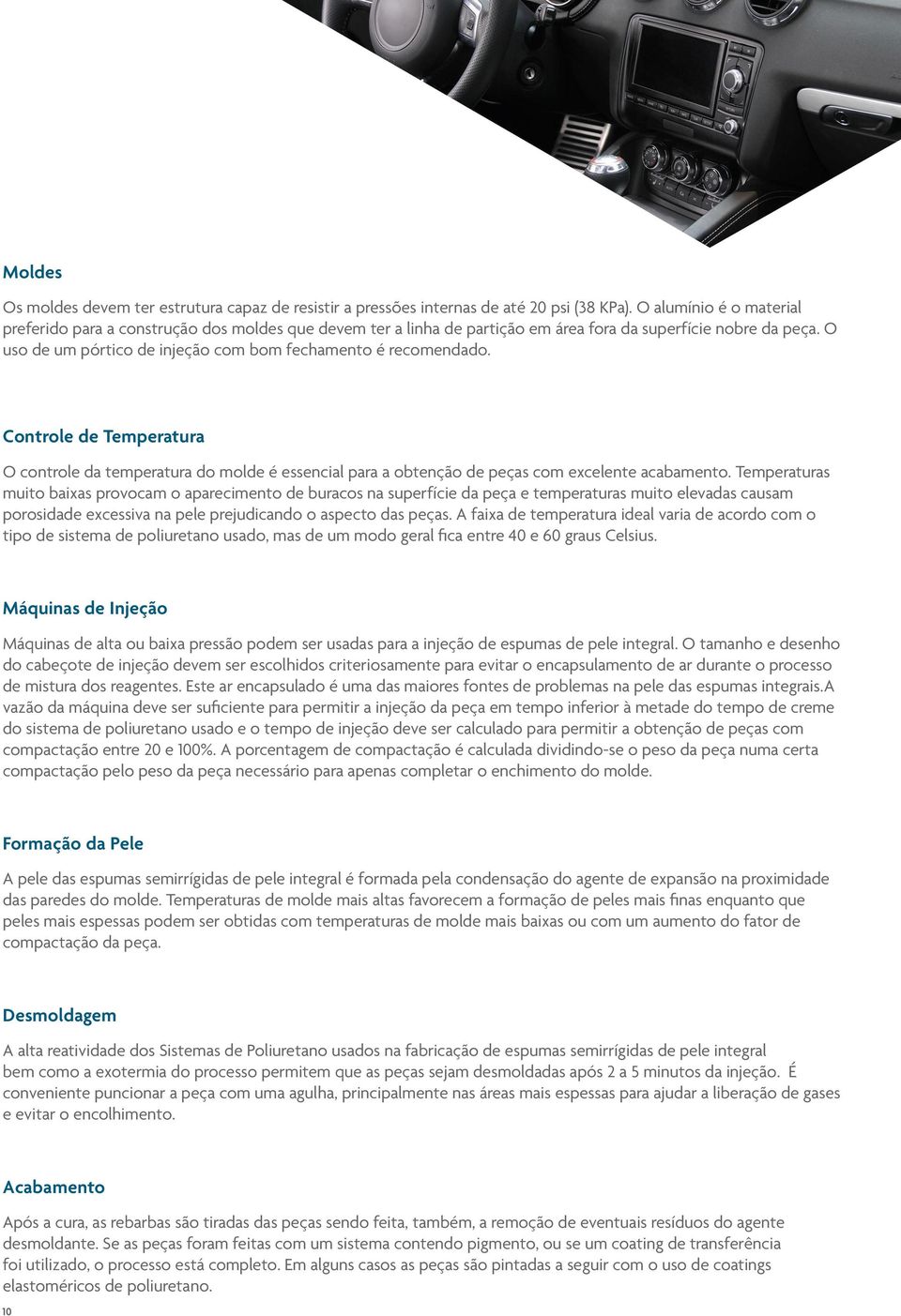 O uso de um pórtico de injeção com bom fechamento é recomendado. Controle de Temperatura O controle da temperatura do molde é essencial para a obtenção de peças com excelente acabamento.