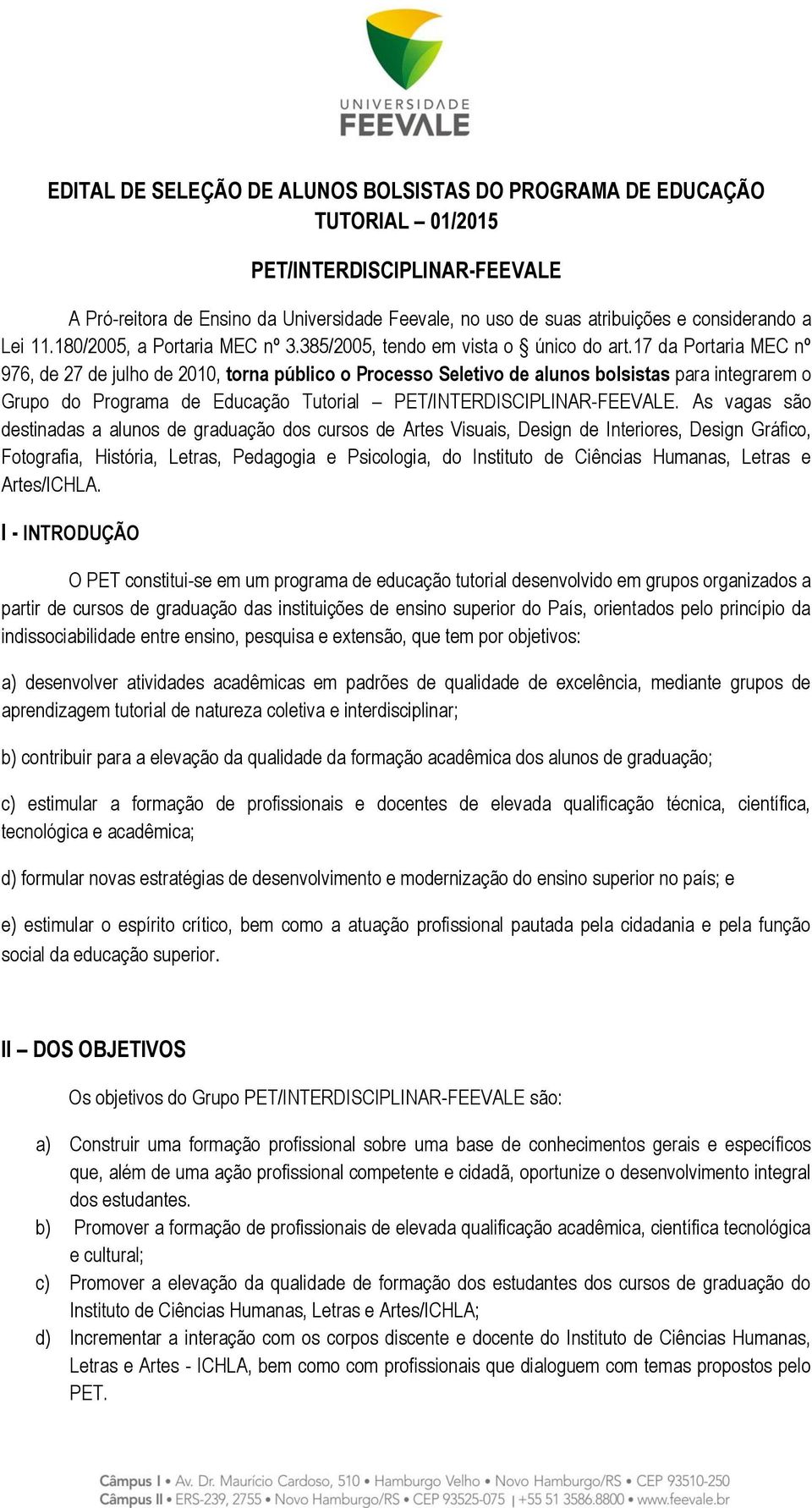 17 da Portaria MEC nº 976, de 27 de julho de 2010, torna público o Processo Seletivo de alunos bolsistas para integrarem o Grupo do Programa de Educação Tutorial PET/INTERDISCIPLINAR-FEEVALE.