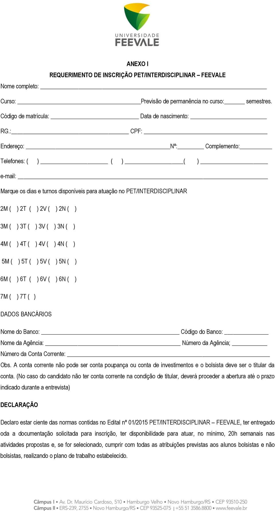 ) 4T ( ) 4V ( ) 4N ( ) 5M ( ) 5T ( ) 5V ( ) 5N ( ) 6M ( ) 6T ( ) 6V ( ) 6N ( ) 7M ( ) 7T ( ) DADOS BANCÁRIOS Nome do Banco: Código do Banco: Nome da Agência: Número da Agência; Número da Conta