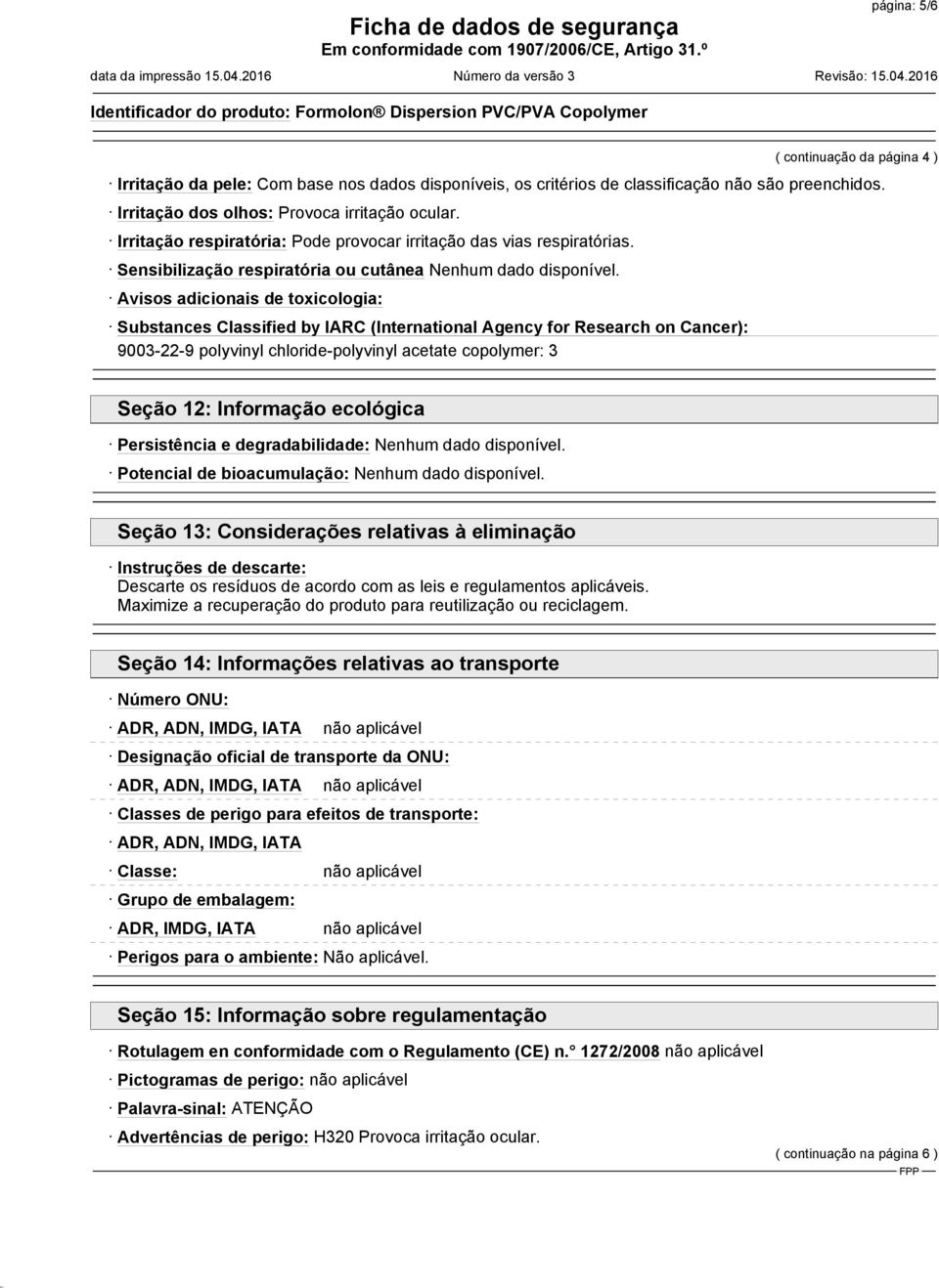 Avisos adicionais de toxicologia: Substances Classified by IARC (International Agency for Research on Cancer): 9003-22-9 polyvinyl chloride-polyvinyl acetate copolymer: 3 Seção 12: Informação