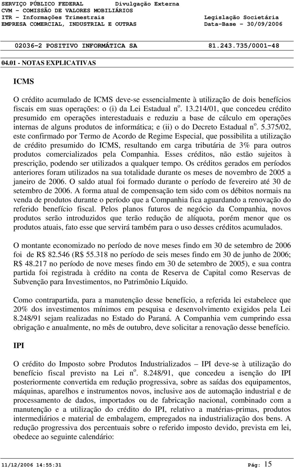 375/02, este confirmado por Termo de Acordo de Regime Especial, que possibilita a utilização de crédito presumido do ICMS, resultando em carga tributária de 3% para outros produtos comercializados