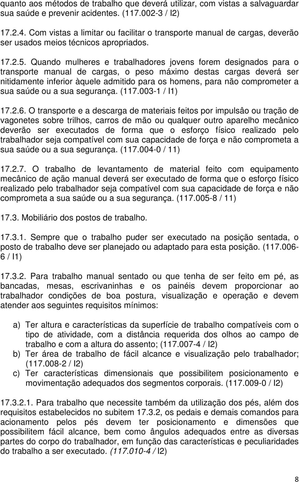 Quando mulheres e trabalhadores jovens forem designados para o transporte manual de cargas, o peso máximo destas cargas deverá ser nitidamente inferior àquele admitido para os homens, para não