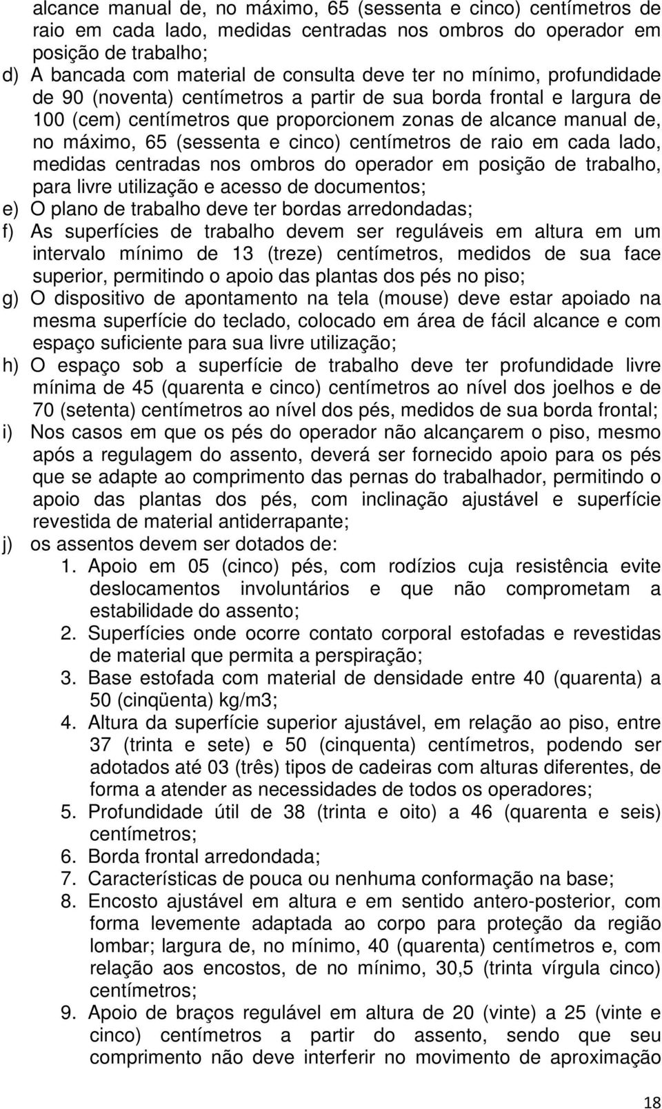 centímetros de raio em cada lado, medidas centradas nos ombros do operador em posição de trabalho, para livre utilização e acesso de documentos; e) O plano de trabalho deve ter bordas arredondadas;