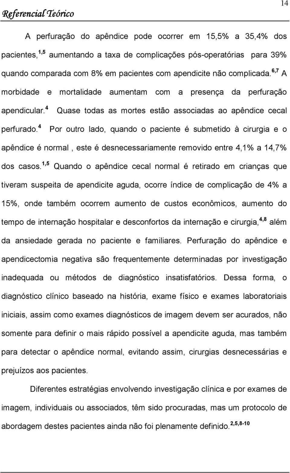 4 Quase todas as mortes estão associadas ao apêndice cecal Por outro lado, quando o paciente é submetido à cirurgia e o apêndice é normal, este é desnecessariamente removido entre 4,1% a 14,7% dos