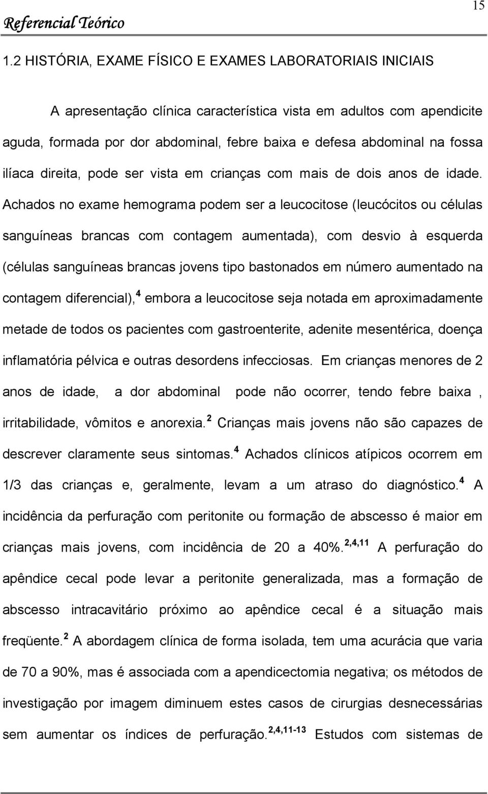 fossa ilíaca direita, pode ser vista em crianças com mais de dois anos de idade.