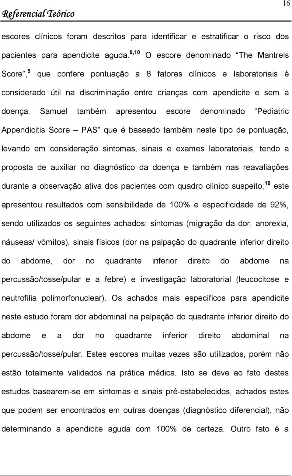 Samuel também apresentou escore denominado Pediatric Appendicitis Score PAS que é baseado também neste tipo de pontuação, levando em consideração sintomas, sinais e exames laboratoriais, tendo a