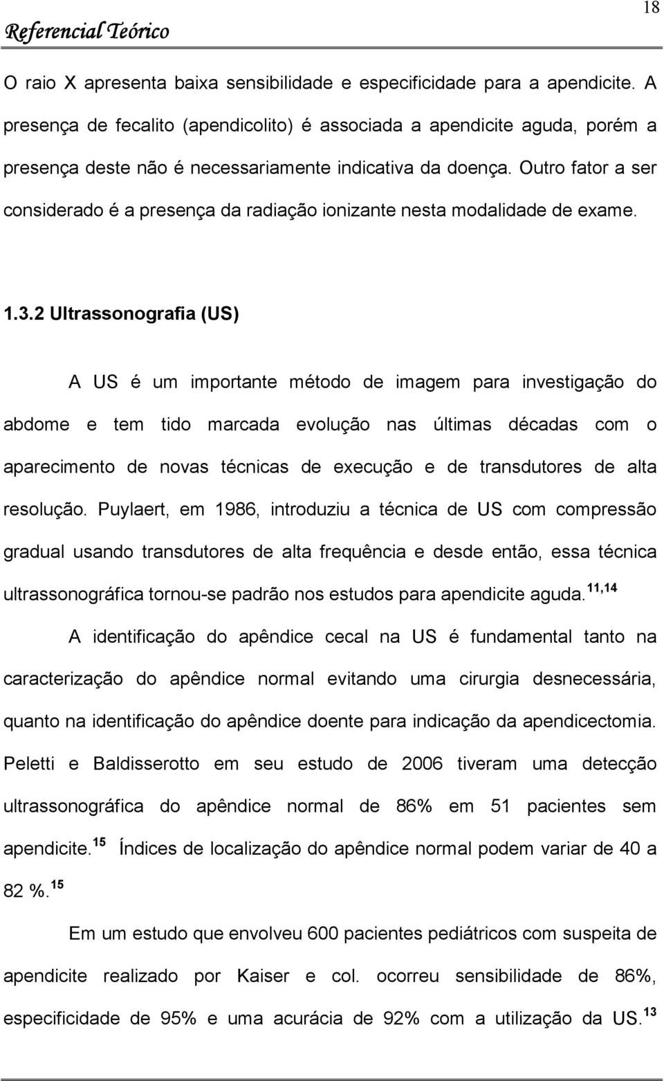 Outro fator a ser considerado é a presença da radiação ionizante nesta modalidade de exame. 1.3.