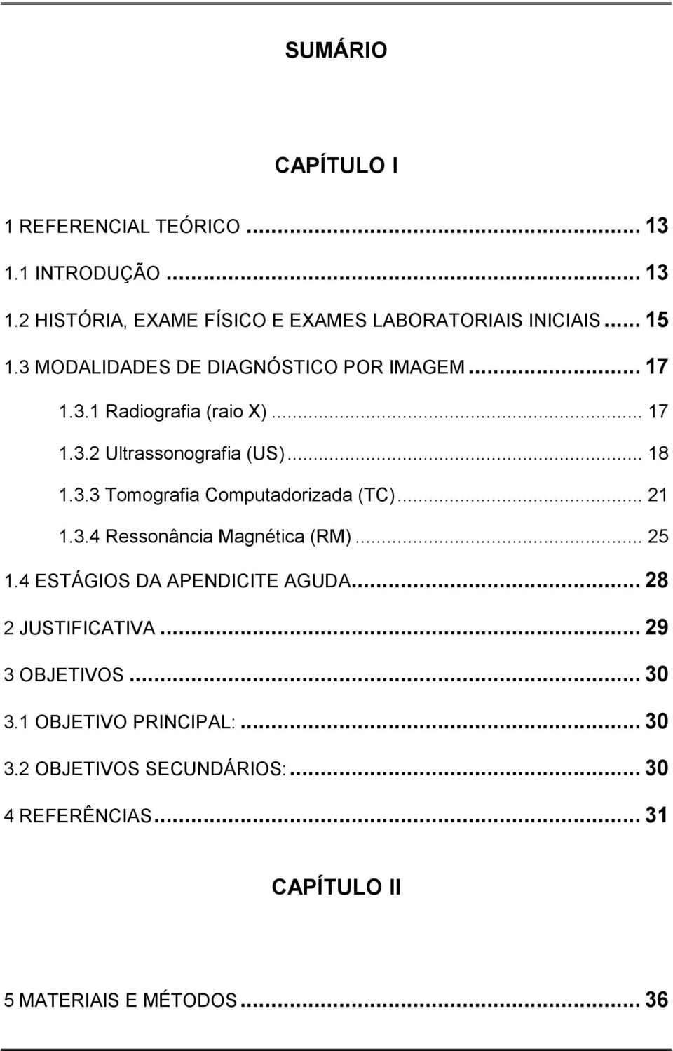 .. 21 1.3.4 Ressonância Magnética (RM)... 25 1.4 ESTÁGIOS DA APENDICITE AGUDA... 28 2 JUSTIFICATIVA... 29 3 OBJETIVOS... 30 3.