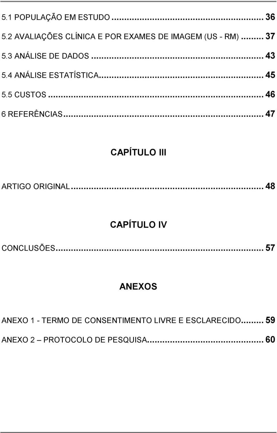 .. 46 6 REFERÊNCIAS... 47 CAPÍTULO III ARTIGO ORIGINAL... 48 CAPÍTULO IV CONCLUSÕES.
