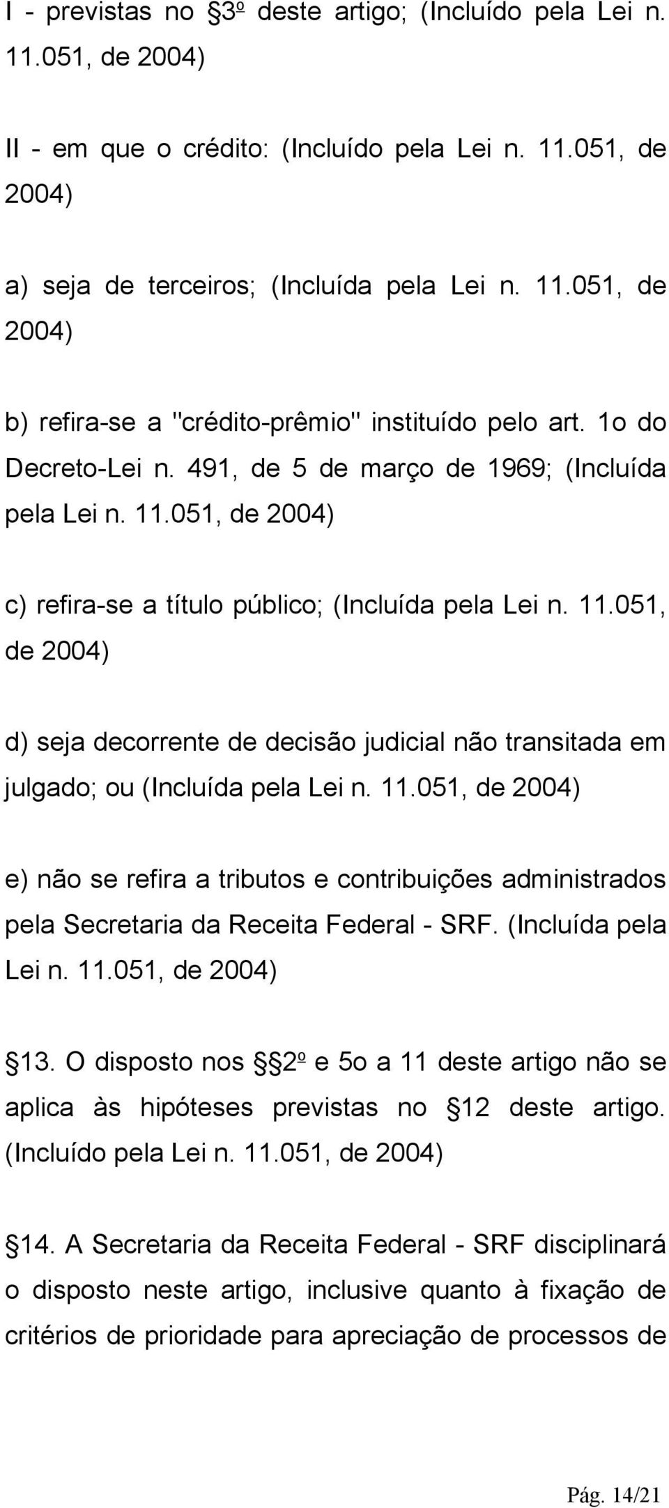 11.051, de 2004) e) não se refira a tributos e contribuições administrados pela Secretaria da Receita Federal - SRF. (Incluída pela Lei n. 11.051, de 2004) 13.