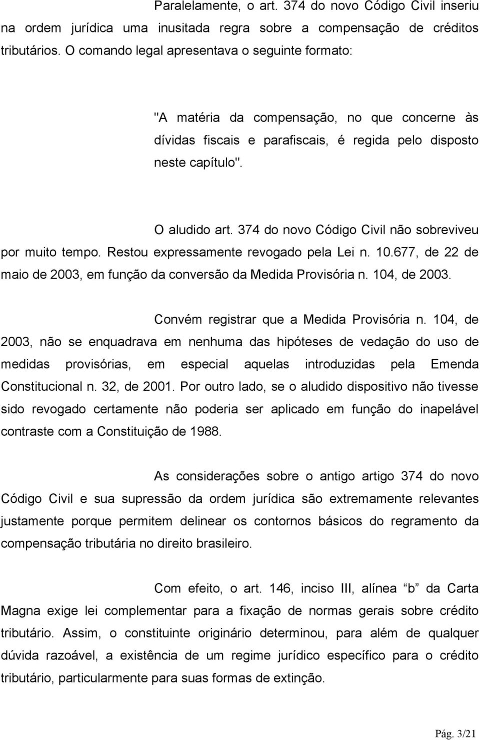 374 do novo Código Civil não sobreviveu por muito tempo. Restou expressamente revogado pela Lei n. 10.677, de 22 de maio de 2003, em função da conversão da Medida Provisória n. 104, de 2003.