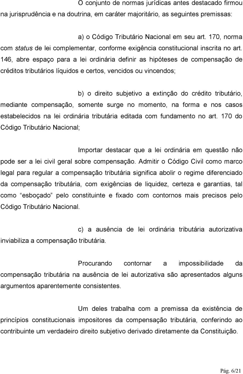 146, abre espaço para a lei ordinária definir as hipóteses de compensação de créditos tributários líquidos e certos, vencidos ou vincendos; b) o direito subjetivo a extinção do crédito tributário,