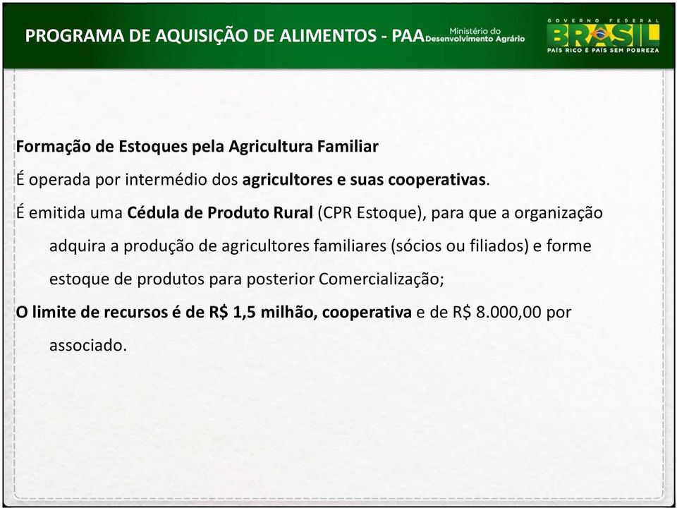 É emitida uma Cédula de Produto Rural(CPR Estoque), para que a organização adquira a produção de agricultores