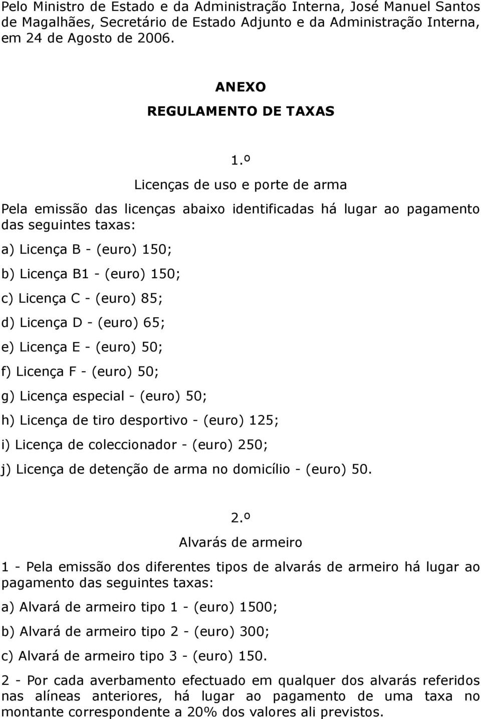 (euro) 85; d) Licença D - (euro) 65; e) Licença E - (euro) 50; f) Licença F - (euro) 50; g) Licença especial - (euro) 50; h) Licença de tiro desportivo - (euro) 125; i) Licença de coleccionador -